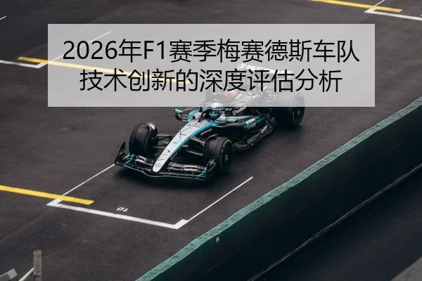 2026年F1赛季梅赛德斯车队技术创新的深度评估分析